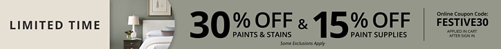 LIMITED TIME. EXCLUSIVE PAINTPERKS® DEAL. 30% OFF PAINTS & STAINS and 15% OFF SUPPLIES use online coupon code: FESTIVE30. Discount applied in cart after sign in. Some exclusions apply.