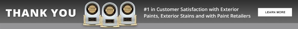 Thank you. #1 in Customer Satisfaction with Exterior Paints, Exterior Stains and with Paint Retailers. Learn More