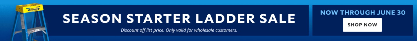 Season Starter Ladder Sale. Now Through June 30. Shop Now. *Discount off list price. Only valid for wholesale customers.