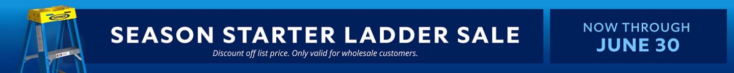 Season Starter Ladder Sale. Now Through June 30. *Discount off list price. Only valid for wholesale customers.