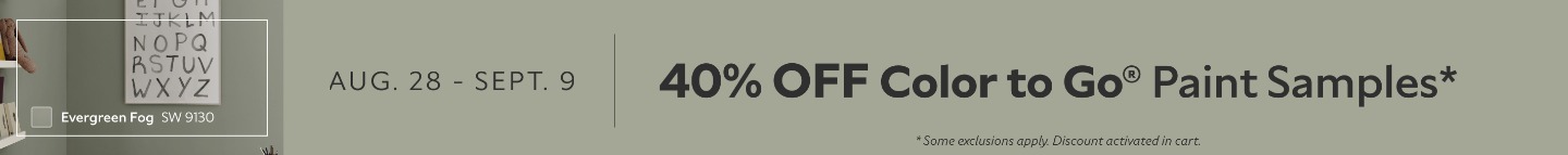 Aug. 28 - Sept. 9. 40% OFF Color To Go® Paint Samples. *Some exclusions appy. Discount activated in cart.