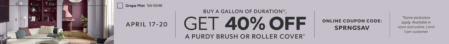 April 17-20. Buy a Gallon of Duration®, Get 40% OFF a Purdy Brush or Roller Cover. Online Coupon Code: SPRNGSAV. *Some exclusions apply. Available in store and online. Limit 1 per customer.