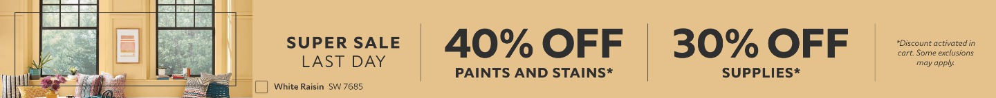 Super Sale Last Day. Paints & Stains. 40% OFF Paints and Stains, 30% OFF Supplies. Discount activated in cart. Some exclusions may apply.