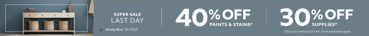 Super Sale Last Day. 40% OFF Paints & Stains, 30% OFF Supplies. *Discount activated in cart. Some exclusions apply.
