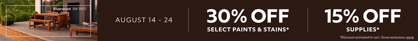 August 14-24. 30% OFF Select Paints & Stains, 15% OFF Supplies. *Discount activated in cart. Some exclusions apply.
