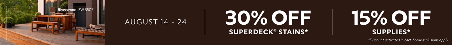 August 14-24. 30% OFF SuperDeck® Stains, 15% OFF Supplies. *Discount activated in cart. Some exclusions apply.