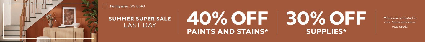 Summer Super Sale Last Day. 40% OFF Paints and Stains, 30% OFF Supplies. *Discount activated in cart. Some exclusions may apply.