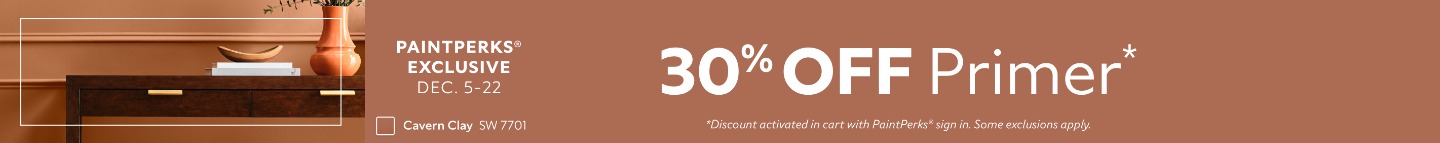 PaintPerks® Exclusive Dec. 5-22. 30% OFF Primer. *Discount activated in cart with PaintPerks® sign in. Some exclusions apply.