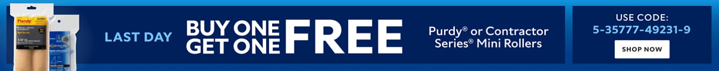 Last Day. Buy One Get One FREE Purdy® or Contractor Series® Mini Rollers. Use Code: 5-35777-49231-9. Shop Now. *Valid on wholesale transactions only.