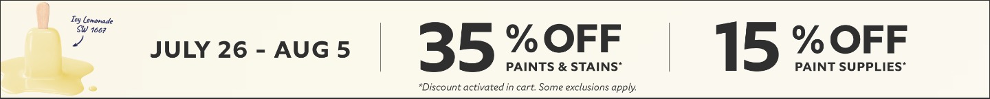 July 26 - Aug 5. 35% OFF Paints & Stains, 15% OFF Paint Supplies. *Discount activated in cart. Some exclusions apply.