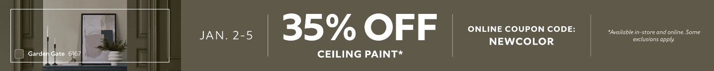 Jan. 2-5. 35% OFF Ceiling Paint. Online Coupon Code: NEWCOLOR. *Available in-store and online. Some exclusions apply.