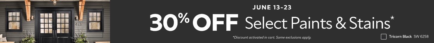 June 13-23. 30% OFF Select Paints & Stains. *Discount activated in cart. Some exclusions apply.