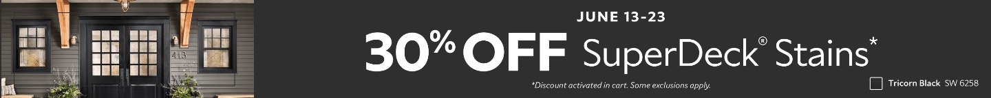 June 13-23. 30% OFF SuperDeck® Stains. *Discount activated in cart. Some exclusions apply.