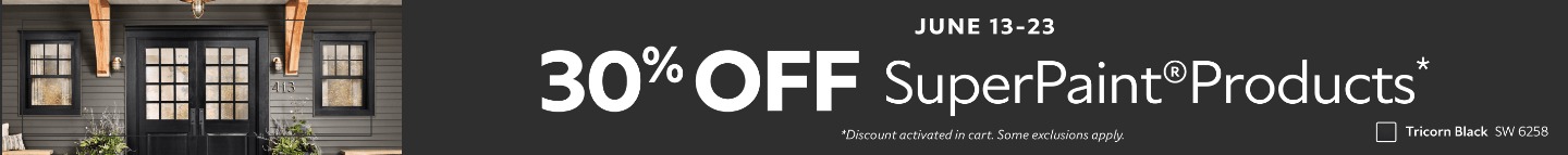 June 13-23. 30% OFF SuperPaint® Products. *Discount activated in cart. Some exclusions apply.