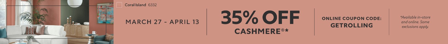 March 27 - April 13. 35% OFF Cashmere®. Online Coupon Code: GETROLLING. *Available in-store and online. Some exclusions apply.