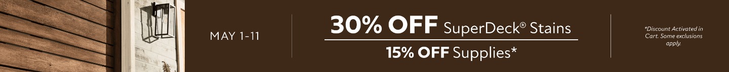 May 1-11. 30% OFF SuperDeck® Stains, 15% OFF Supplies. *Discount activated in cart. Some exclusions apply.