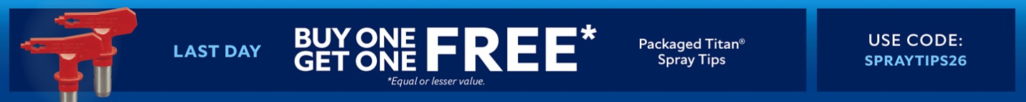 Last Day Buy One Get One FREE Packaged Titan® Spray Tips. Use Code: SPRAYTIPS26. *Equal or lesser value.
