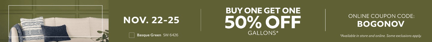 Nov. 22-25. Buy One Get One 50% OFF Gallons. Online Coupon Code: BOGONOV. *Available in store and online. Some exclusions apply.