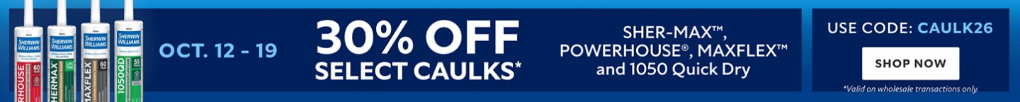 Oct. 12-19. 30% OFF Select Caulks, SHER-MAX™, POWERHOUSE®, MAXFLEX™ AND 1050 Quick Dry. Use Code: CAULK26. Shop Now. *Valid on wholesale transactions only.