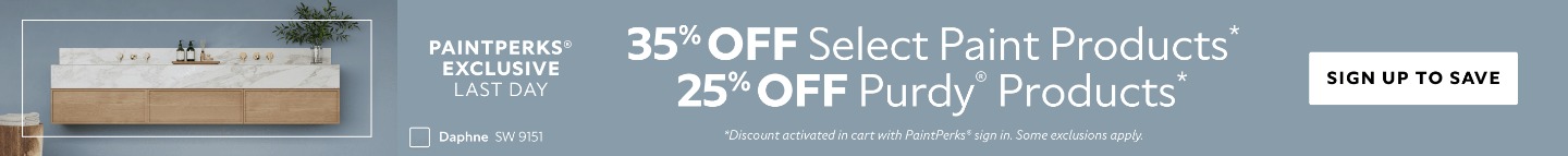 PaintPerks® Exclusive Last Day. 35% OFF Select Paint Products, 25% OFF Purdy® Products. Sign up to Save. *Discount activated in cart with PaintPerks® sign in. Some exclusions apply.