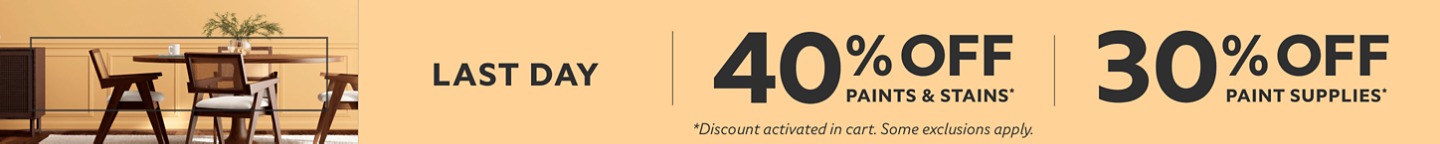 Last Day. 40% OFF Paints & Stains, 30% OFF Paint Supplies. *Discount activated in cart. Some exclusions apply.